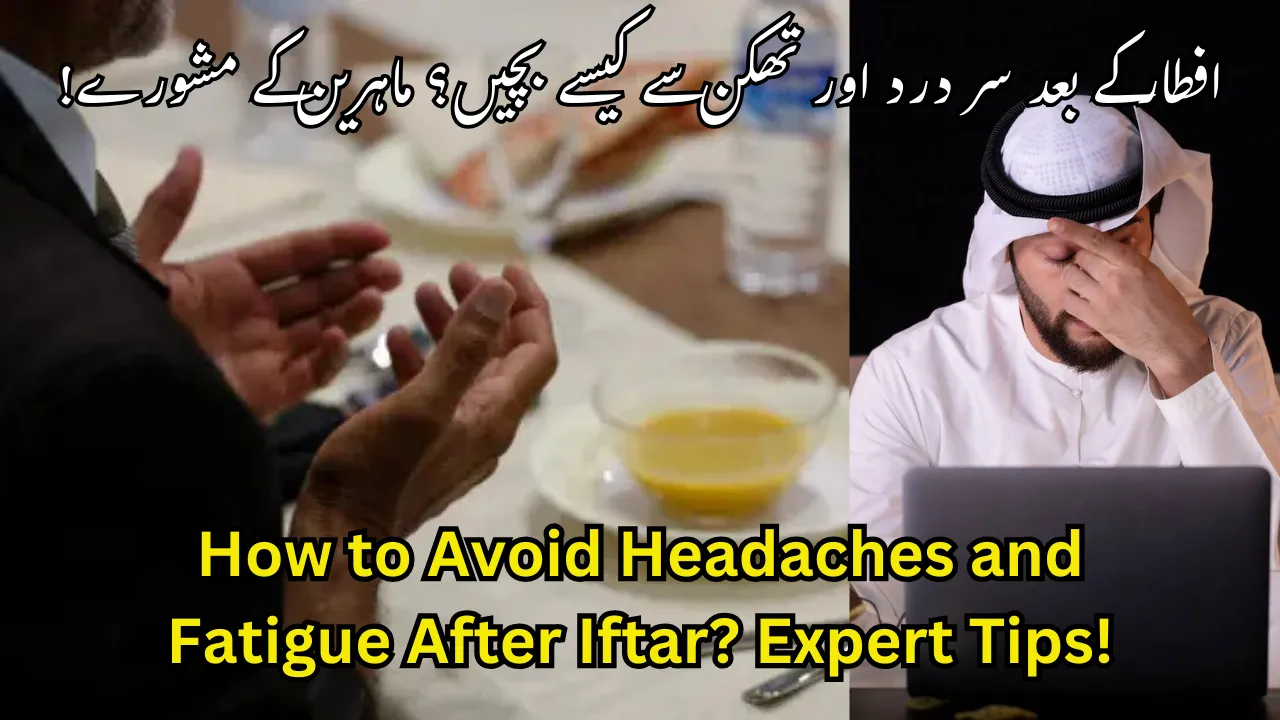 How to Avoid Headaches and Fatigue After Iftar